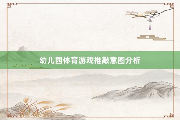 幼儿园体育游戏推敲意图分析