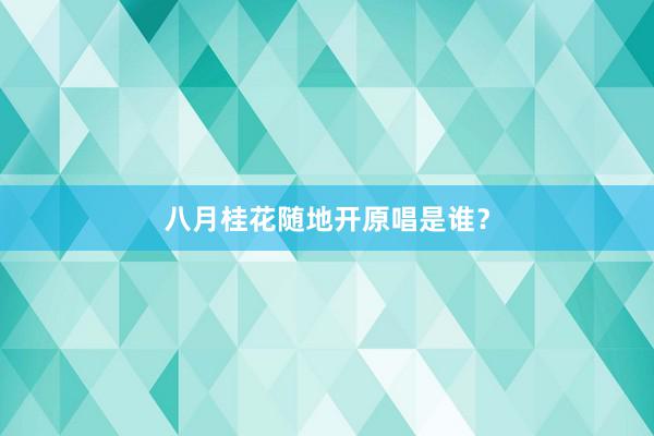 八月桂花随地开原唱是谁？